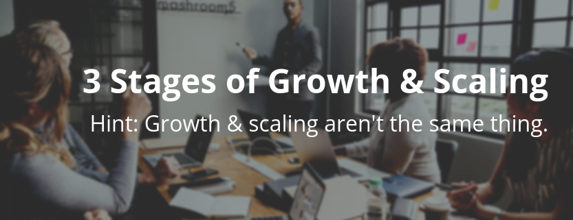 3 Stages of Growing or Scaling Your Business